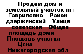 Продам дом и земельный участок пгт.Гавриловка › Район ­ дзержинский › Улица ­ советская › Общая площадь дома ­ 100 › Площадь участка ­ 8 › Цена ­ 3 500 000 - Нижегородская обл., Дзержинск г. Недвижимость » Дома, коттеджи, дачи продажа   
